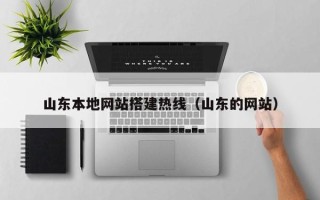 乌兰察布山东本地网站搭建热线（山东的网站）