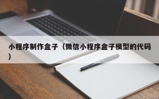 乌兰察布小程序制作盒子（微信小程序盒子模型的代码）