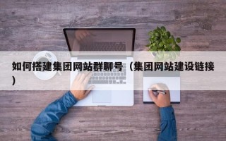 乌兰察布如何搭建集团网站群聊号（集团网站建设链接）