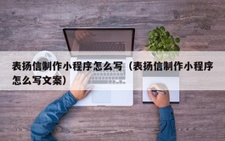 乌兰察布表扬信制作小程序怎么写（表扬信制作小程序怎么写文案）