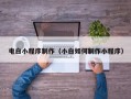 乌兰察布电白小程序制作（小白如何制作小程序）